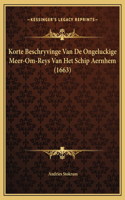 Korte Beschryvinge Van De Ongeluckige Meer-Om-Reys Van Het Schip Aernhem (1663)