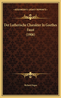 Der Lutherische Charakter In Goethes Faust (1906)
