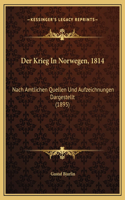 Der Krieg In Norwegen, 1814: Nach Amtlichen Quellen Und Aufzeichnungen Dargestellt (1895)(German)