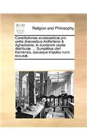 Constitutiones Ecclesiastic] Pro Unitis Dicesibus Ardfertensi & Aghadoensi, in Duodecim Capita Distribut]. ... Sumptibus Cleri Kerriensis, Ipsiusque Impulsu Nunc Excus].
