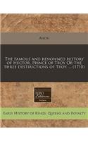 The Famous and Renowned History of Hector, Prince of Troy or the Three Destructions of Troy. ... (1710)