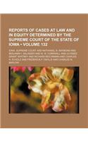 Reports of Cases at Law and in Equity Determined by the Supreme Court of the State of Iowa (Volume 132): (English)