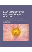Four Letters to the Hon. John Stuart Wortley; In Answer to His Brief Inquiry Into the True Award of an Equitable Adjustment Between the Nation and Its: (English)