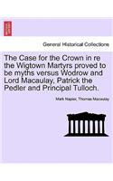 The Case for the Crown in Re the Wigtown Martyrs Proved to Be Myths Versus Wodrow and Lord Macaulay, Patrick the Pedler and Principal Tulloch.: (English)