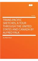 Trans-Pacific Sketches; A Tour Through the United States and Canada by Alfred Falk