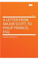 A Letter from Major Scott, to Philip Francis, Esq