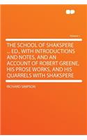 The School of Shakspere ... Ed., with Introductions and Notes, and an Account of Robert Greene, His Prose Works, and His Quarrels with Shakspere Volume 1: (English)