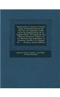 Historia de La America Central, Desde El Descubrimiento del Pais Por Los Espanoles (1502) Hasta Su Independencia de La Espana (1821).: Precedida de Una Noticia Historica Relativa a Las Naciones Que Habitaban La America Central a la Llegada de ...: Precedida de Una Noticia Historica Relativa a Las Naciones Que Habitaban La America Central a la Llegada de ...