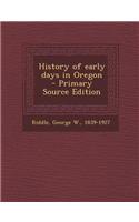 History of Early Days in Oregon - Primary Source Edition