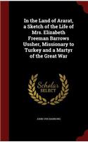 In the Land of Ararat, a Sketch of the Life of Mrs. Elizabeth Freeman Barrows Ussher, Missionary to Turkey and a Martyr of the Great War