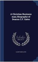 Christian Business man; Biography of Deacon C.F. Gates