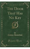 The Door That Has No Key (Classic Reprint)