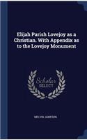 Elijah Parish Lovejoy as a Christian. With Appendix as to the Lovejoy Monument