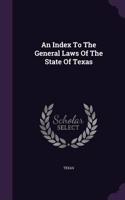 Index To The General Laws Of The State Of Texas
