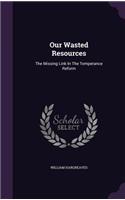Our Wasted Resources: The Missing Link in the Temperance Reform