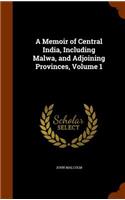 A Memoir of Central India, Including Malwa, and Adjoining Provinces, Volume 1