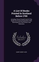 A List Of Books Printed In Scotland Before 1700
