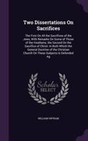 Two Dissertations On Sacrifices: The First On All the Sacrifices of the Jews, With Remarks On Some of Those of the Heathens; the Second On the Sacrifice of Christ: In Both Which the(English)
