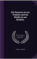 Six Seasons on Our Prairies and Six Weeks in Our Rockies.