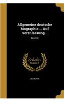 Allgemeine Deutsche Biographie ... Auf Veranlassung ..; Band 43