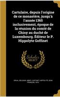 Cartulaire, depuis l'origine de ce monastère, jusqu'à l'année 1365 inclusivement, époque de la réunion du comté de Chiny au duché de Luxembourg. Éditeur le P. Hippolyte Goffinet