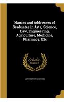 Names and Addresses of Graduates in Arts, Science, Law, Engineering, Agriculture, Medicine, Pharmacy, Etc