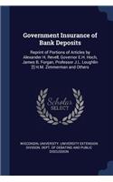 Government Insurance of Bank Deposits: Reprint of Portions of Articles by Alexander H. Revell, Governor E.H. Hoch, James B. Forgan, Professor J.L. Loughlin [!] H.M. Zimmerman and Others