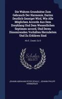 Die Wahren Grundsätze Zum Gebrauch Der Harmonie, Darinn Deutlich Gezeiget Wird, Wie Alle Möglichen Accorde Aus Dem Dreyklang Und Dem Wesentlichen Septimen-accord, Und Deren Dissonirenden Vorhälten Herzuleiten Und Zu Erklären Sind