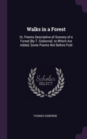 Walks in a Forest: Or, Poems Descriptive of Scenery of a Forest [By T. Gisborne]. to Which Are Added, Some Poems Not Before Publ