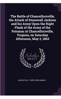 The Battle of Chancellorsville; the Attack of Stonewall Jackson and his Army Upon the Right Flank of the Army of the Potomac at Chancellorsville, Virginia, on Saturday Afternoon, May 2, 1863