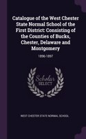 Catalogue of the West Chester State Normal School of the First District: Consisting of the Counties of Bucks, Chester, Delaware and Montgomery: 1896-1897