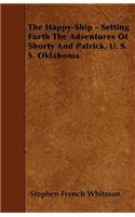 The Happy-Ship - Setting Forth The Adventures Of Shorty And Patrick, U. S. S. Oklahoma