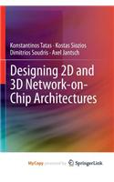 Designing 2D and 3D Network-On-Chip Architectures