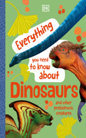 Everything You Need to Know about Dinosaurs: (Everything You Need to Know)