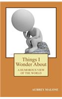 Things I Wonder About: A Humorous Look At The World(English)