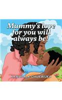 Mummy's love for you will always be!