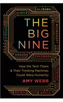 The Big Nine: How the Tech Titans and Their Thinking Machines Could Warp Humanity