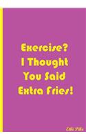 Exercise? I Thought You Said Extra Fries! - Notebook / Extended Lines / Soft