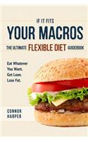 If It Fits Your Macros: The Ultimate Flexible Diet Guidebook: Eat Whatever You Want. Get Lean. Lose Fat.