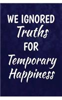 We Ignored Truths For Temporary Happiness.: Writing Journal Lined, Diary, Notebook for Men & Women