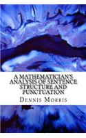 A Mathematician's Analysis of Sentence Structure and Punctuation: How to Write Proper Sentences with Proper Punctuation