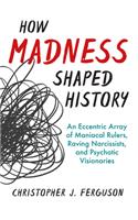 How Madness Shaped History