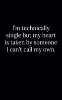 I'm technically single but my heart is taken by someone I can't call my own.