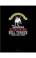 Always Be Yourself Unless You Can Be A Bull Terrier Then Be A Bull Terrier: Sketchbook(33 Sketchbook)