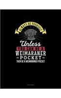 Always Be Yourself Unless You Can Be A Weimaraner Pocket Then Be A Weimaraner Pocket: Sketchbook(315 Sketchbook)