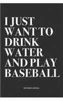 I Just Want To Drink Water And Play Baseball