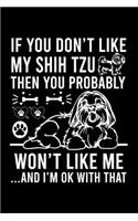 If you Don't Like My Shih Tzu Then You Probably Won't Like Me ...And I'm ok With That: Cute Shih Tzu Default Ruled Notebook, Great Accessories & Gift Idea for Shih Tzu Owner & Lover.Default Ruled Notebook With An Inspirational Quote.
