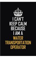 I Can't Keep Calm Because I Am A Water Transportation Operator