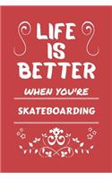 Life Is Better When You're Skateboarding