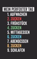 Mein perfekter Tag 1.Aufwachen 2. Zocken 3.Frühstück 4.Zocken 5.Mittagessen 6.Zocken 7.Abendessen 8.Zocken 9.Schlafen